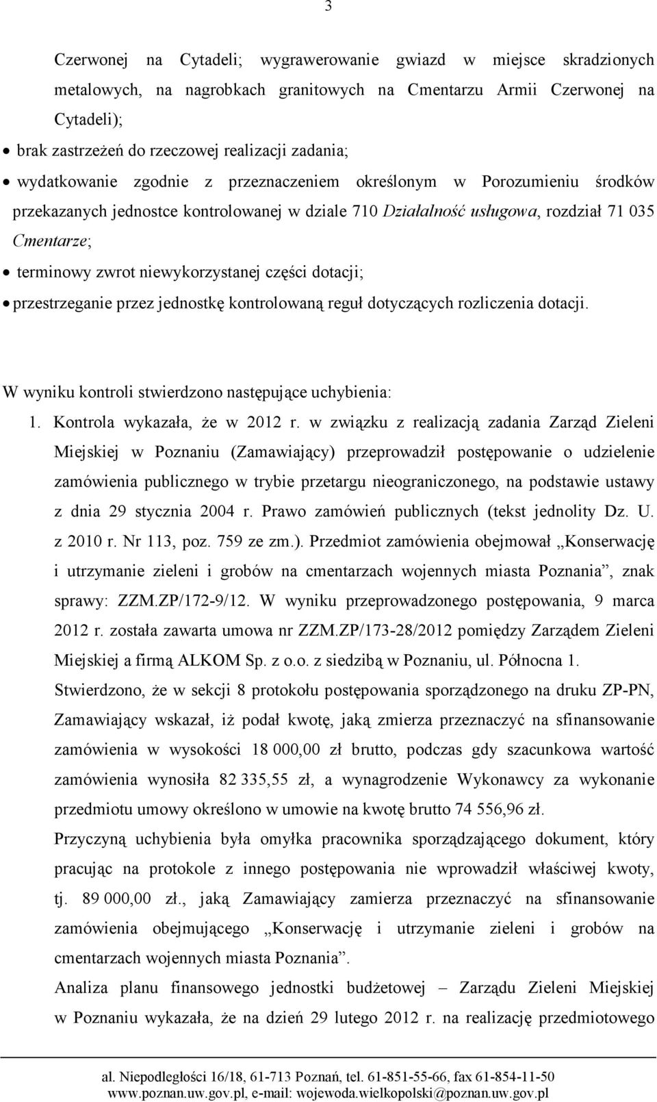 niewykorzystanej części dotacji; przestrzeganie przez jednostkę kontrolowaną reguł dotyczących rozliczenia dotacji. W wyniku kontroli stwierdzono następujące uchybienia: 1.