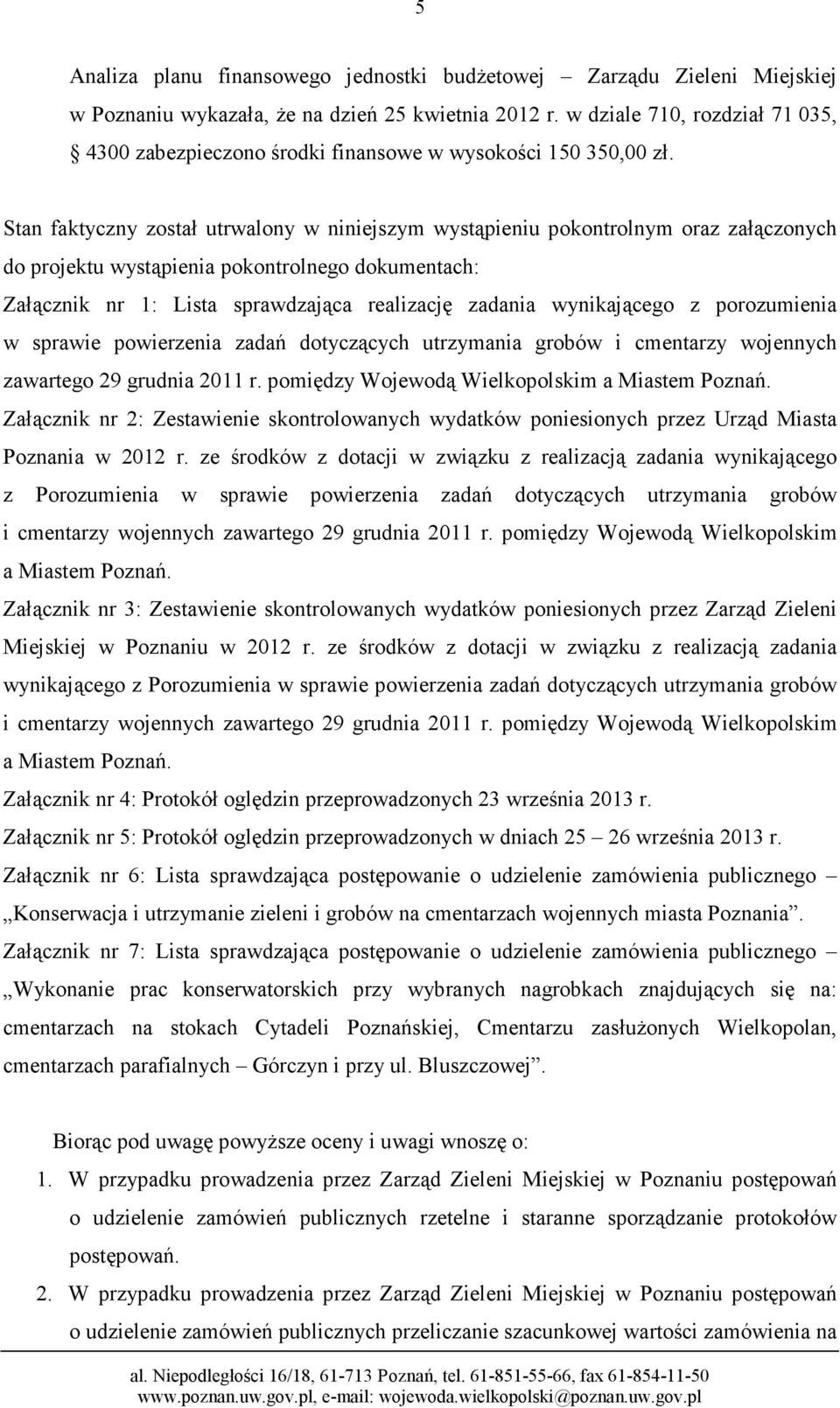 Stan faktyczny został utrwalony w niniejszym wystąpieniu pokontrolnym oraz załączonych do projektu wystąpienia pokontrolnego dokumentach: Załącznik nr 1: Lista sprawdzająca realizację zadania