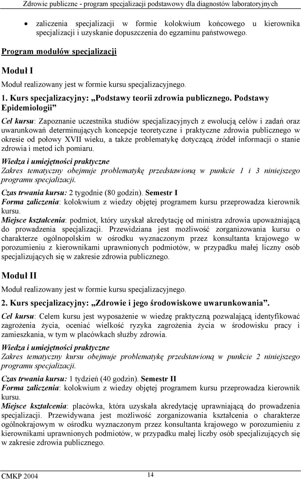 Podstawy Epidemiologii Cel kursu: Zapoznanie uczestnika studiów specjalizacyjnych z ewolucją celów i zadań oraz uwarunkowań determinujących koncepcje teoretyczne i praktyczne zdrowia publicznego w