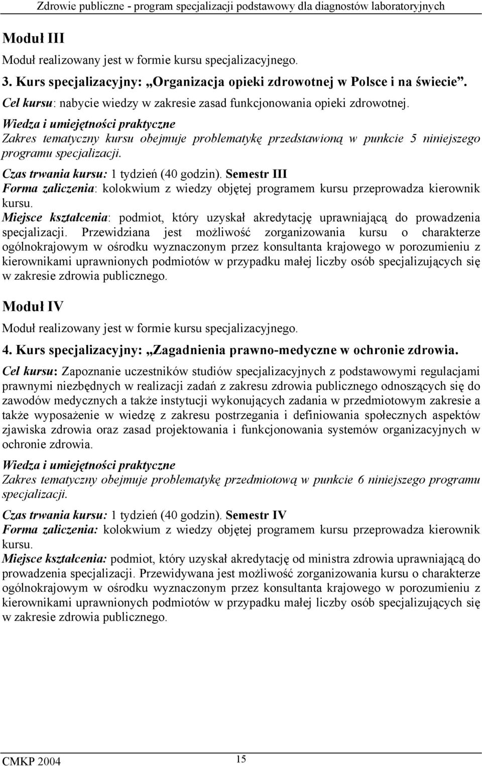 Wiedza i umiejętności praktyczne Zakres tematyczny kursu obejmuje problematykę przedstawioną w punkcie 5 niniejszego programu specjalizacji. Czas trwania kursu: 1 tydzień (40 godzin).