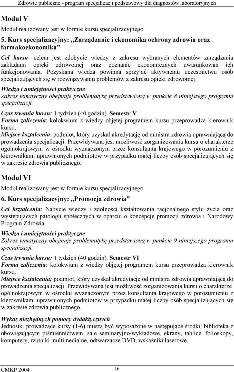 poznanie ekonomicznych uwarunkowań ich funkcjonowania. Pozyskana wiedza powinna sprzyjać aktywnemu uczestnictwu osób specjalizujących się w rozwiązywaniu problemów z zakresu opieki zdrowotnej.