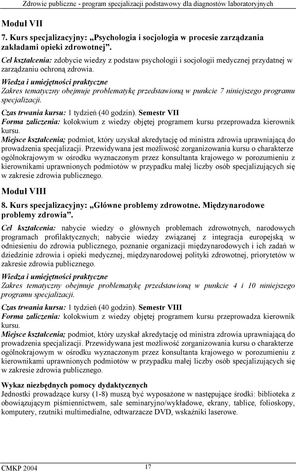 Wiedza i umiejętności praktyczne Zakres tematyczny obejmuje problematykę przedstawioną w punkcie 7 niniejszego programu specjalizacji. Czas trwania kursu: 1 tydzień (40 godzin).