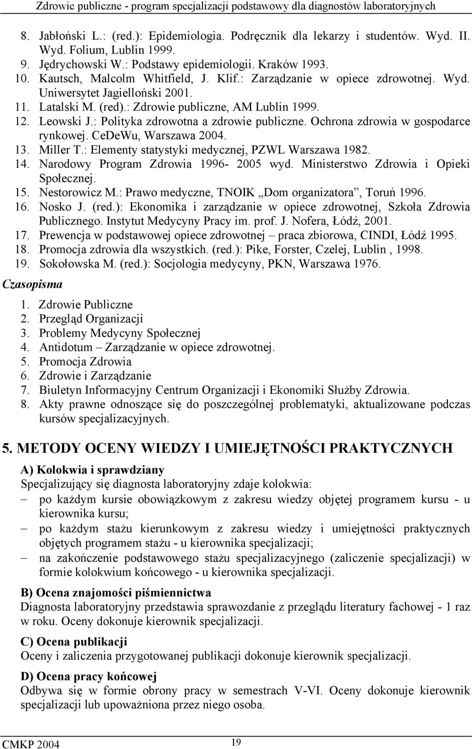 : Polityka zdrowotna a zdrowie publiczne. Ochrona zdrowia w gospodarce rynkowej. CeDeWu, Warszawa 2004. 13. Miller T.: Elementy statystyki medycznej, PZWL Warszawa 1982. 14.