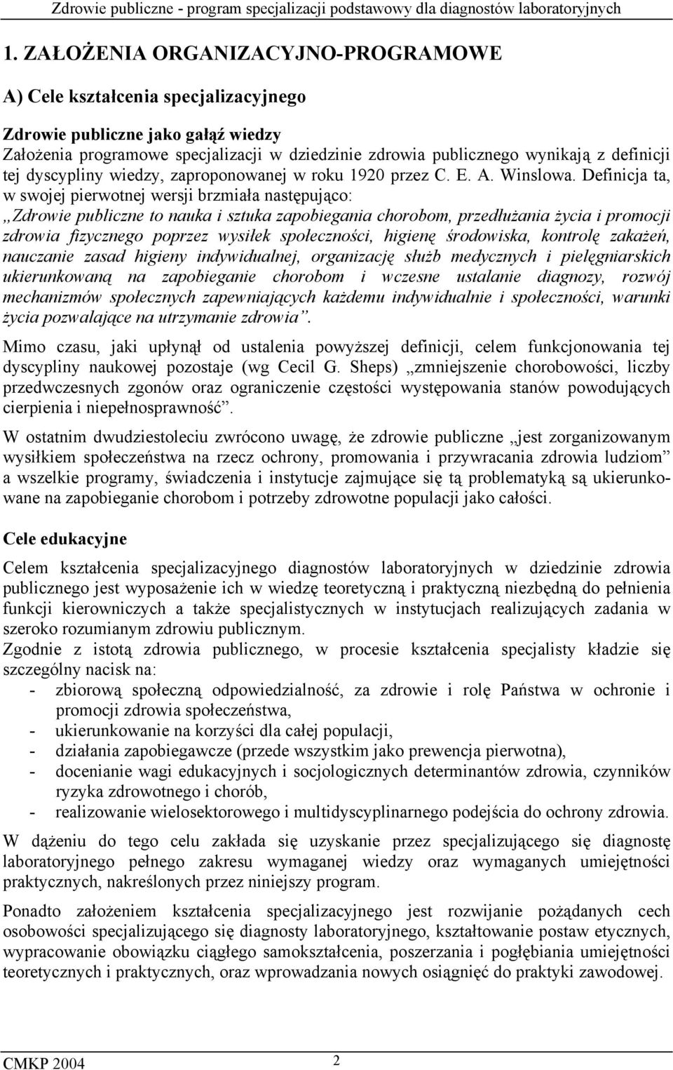Definicja ta, w swojej pierwotnej wersji brzmiała następująco: Zdrowie publiczne to nauka i sztuka zapobiegania chorobom, przedłużania życia i promocji zdrowia fizycznego poprzez wysiłek