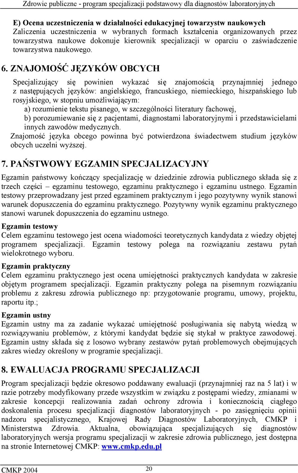 ZNAJOMOŚĆ JĘZYKÓW OBCYCH Specjalizujący się powinien wykazać się znajomością przynajmniej jednego z następujących języków: angielskiego, francuskiego, niemieckiego, hiszpańskiego lub rosyjskiego, w