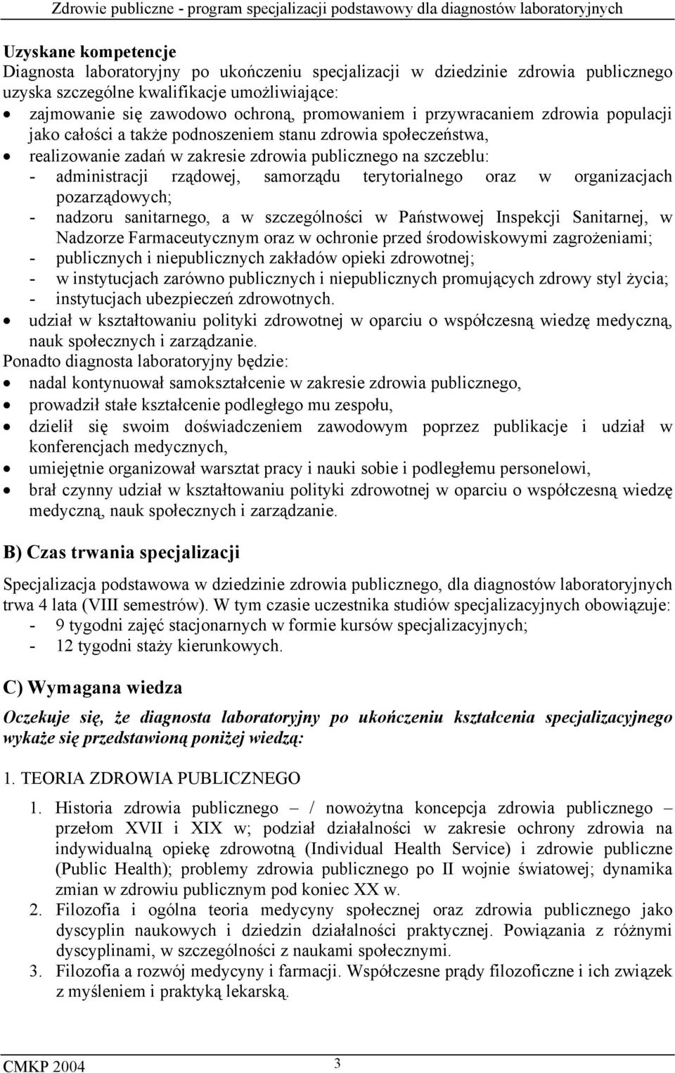 terytorialnego oraz w organizacjach pozarządowych; - nadzoru sanitarnego, a w szczególności w Państwowej Inspekcji Sanitarnej, w Nadzorze Farmaceutycznym oraz w ochronie przed środowiskowymi