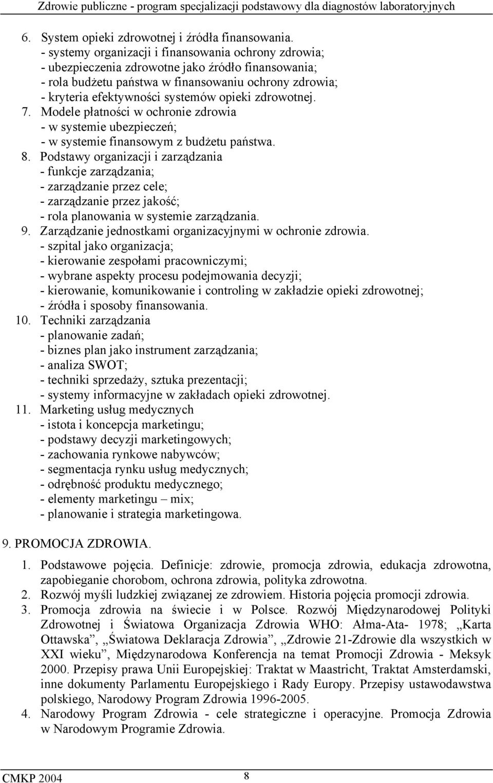 opieki zdrowotnej. 7. Modele płatności w ochronie zdrowia - w systemie ubezpieczeń; - w systemie finansowym z budżetu państwa. 8.