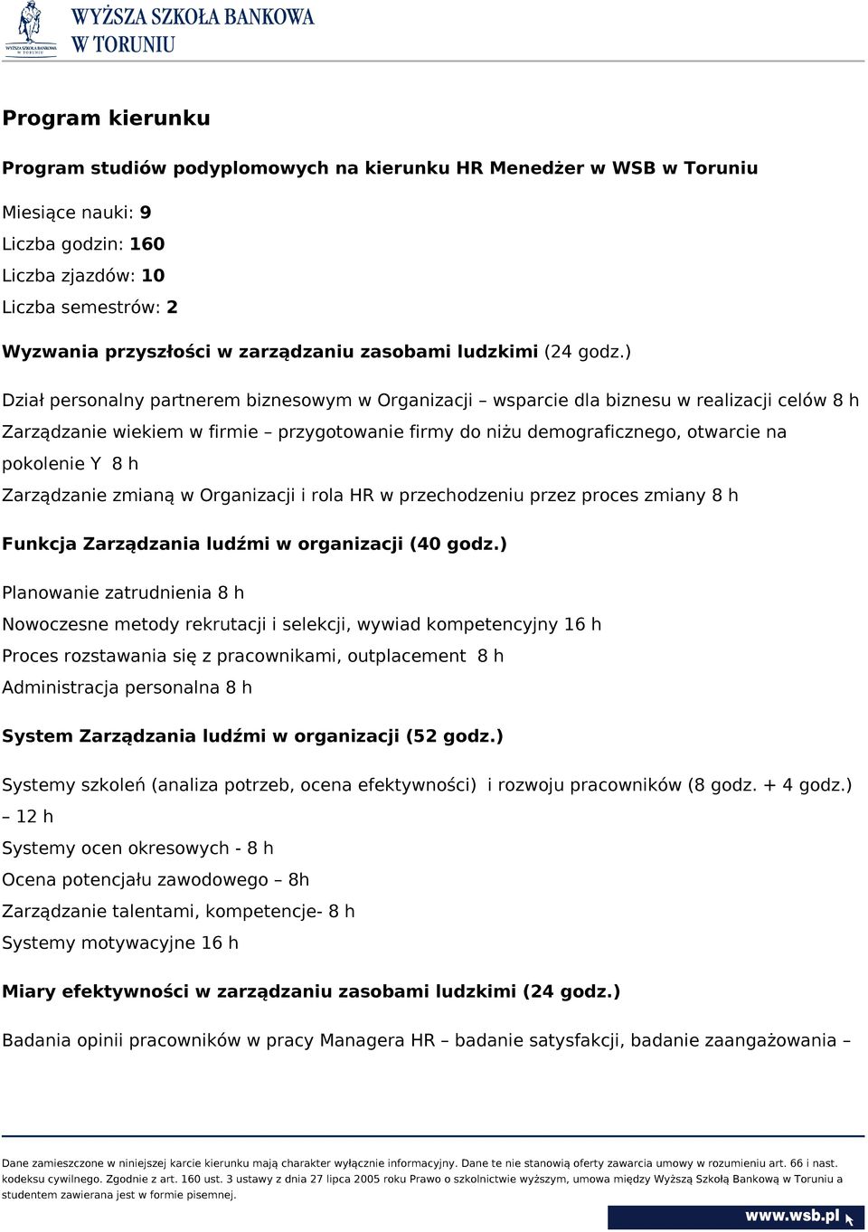 ) Dział personalny partnerem biznesowym w Organizacji wsparcie dla biznesu w realizacji celów 8 h Zarządzanie wiekiem w firmie przygotowanie firmy do niżu demograficznego, otwarcie na pokolenie Y 8 h