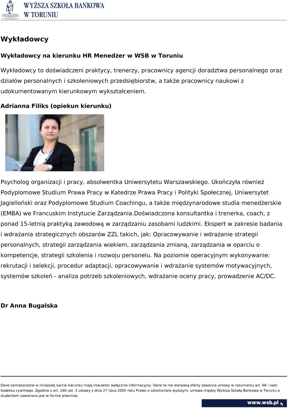 Ukończyła również Podyplomowe Studium Prawa Pracy w Katedrze Prawa Pracy i Polityki Społecznej, Uniwersytet Jagielloński oraz Podyplomowe Studium Coachingu, a także międzynarodowe studia menedżerskie
