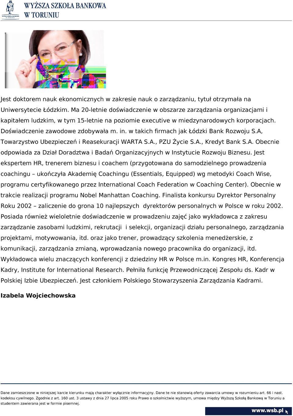w takich firmach jak Łódzki Bank Rozwoju S.A, Towarzystwo Ubezpieczeń i Reasekuracji WARTA S.A., PZU Życie S.A., Kredyt Bank S.A. Obecnie odpowiada za Dział Doradztwa i Badań Organizacyjnych w Instytucie Rozwoju Biznesu.
