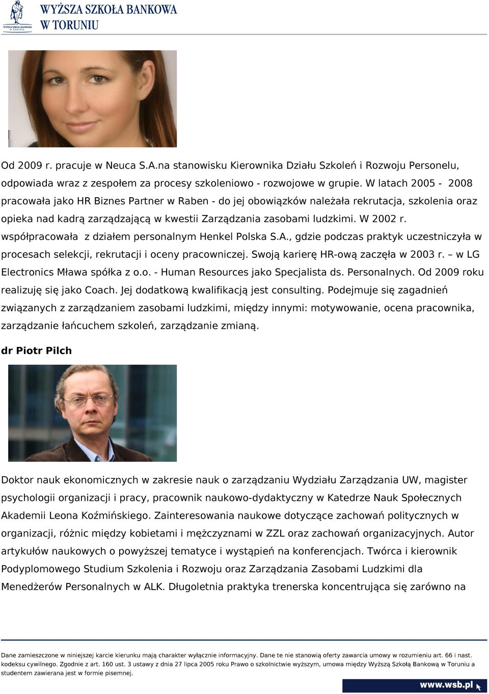 współpracowała z działem personalnym Henkel Polska S.A., gdzie podczas praktyk uczestniczyła w procesach selekcji, rekrutacji i oceny pracowniczej. Swoją karierę HR-ową zaczęła w 2003 r.