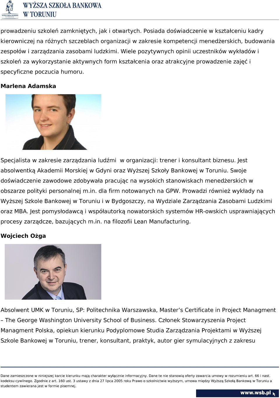 Wiele pozytywnych opinii uczestników wykładów i szkoleń za wykorzystanie aktywnych form kształcenia oraz atrakcyjne prowadzenie zajęć i specyficzne poczucia humoru.