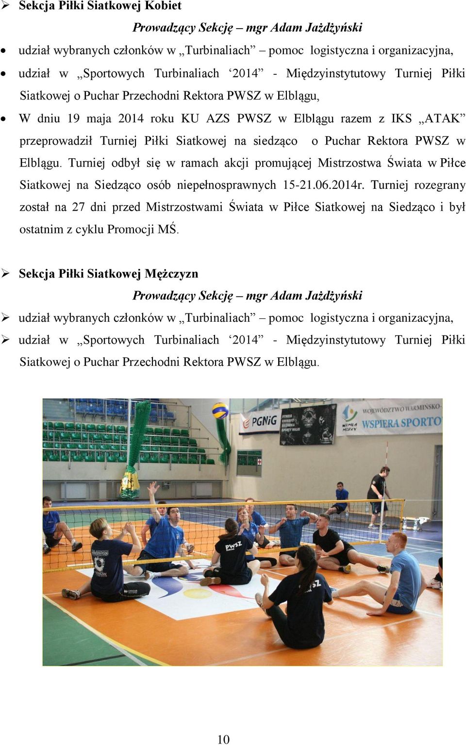 o Puchar Rektora PWSZ w Elblągu. Turniej odbył się w ramach akcji promującej Mistrzostwa Świata w Piłce Siatkowej na Siedząco osób niepełnosprawnych 15-21.06.2014r.