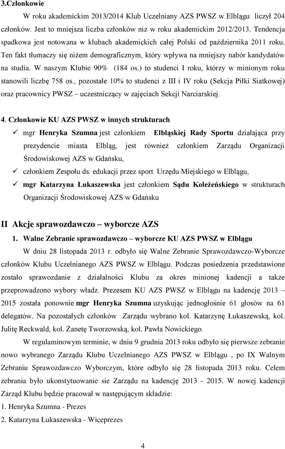W naszym Klubie 90% (184 os.) to studenci I roku, którzy w minionym roku stanowili liczbę 758 os.
