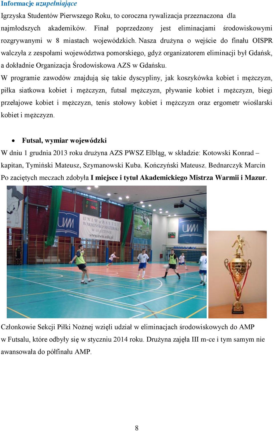 Nasza drużyna o wejście do finału OISPR walczyła z zespołami województwa pomorskiego, gdyż organizatorem eliminacji był Gdańsk, a dokładnie Organizacja Środowiskowa AZS w Gdańsku.