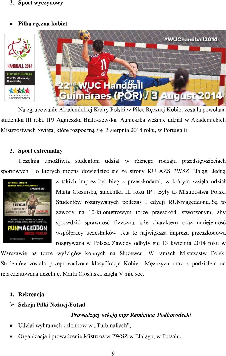 Sport extremalny Uczelnia umożliwia studentom udział w różnego rodzaju przedsięwzięciach sportowych, o których można dowiedzieć się ze strony KU AZS PWSZ Elbląg.