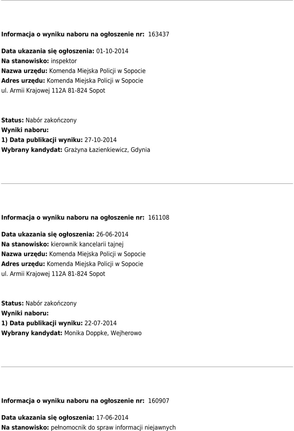 ogłoszenia: 26-06-2014 Na stanowisko: kierownik kancelarii tajnej 1) Data publikacji wyniku: 22-07-2014 Wybrany kandydat: Monika Doppke,