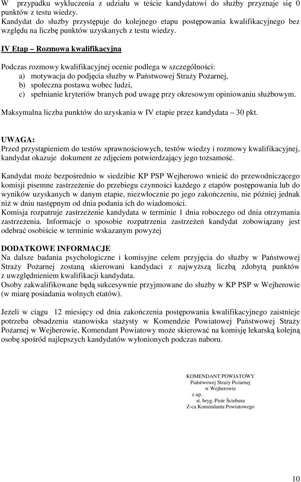 IV Etap Rozmowa kwalifikacyjna Podczas rozmowy kwalifikacyjnej ocenie podlega w szczególności: a) motywacja do podjęcia służby w Państwowej Straży Pożarnej, b) społeczna postawa wobec ludzi, c)