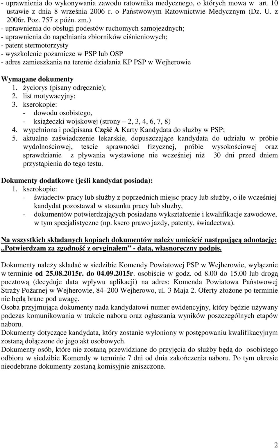 na terenie działania KP PSP w Wejherowie Wymagane dokumenty 1. życiorys (pisany odręcznie); 2. list motywacyjny; 3. kserokopie: - dowodu osobistego, - książeczki wojskowej (strony 2, 3, 4, 6, 7, 8) 4.