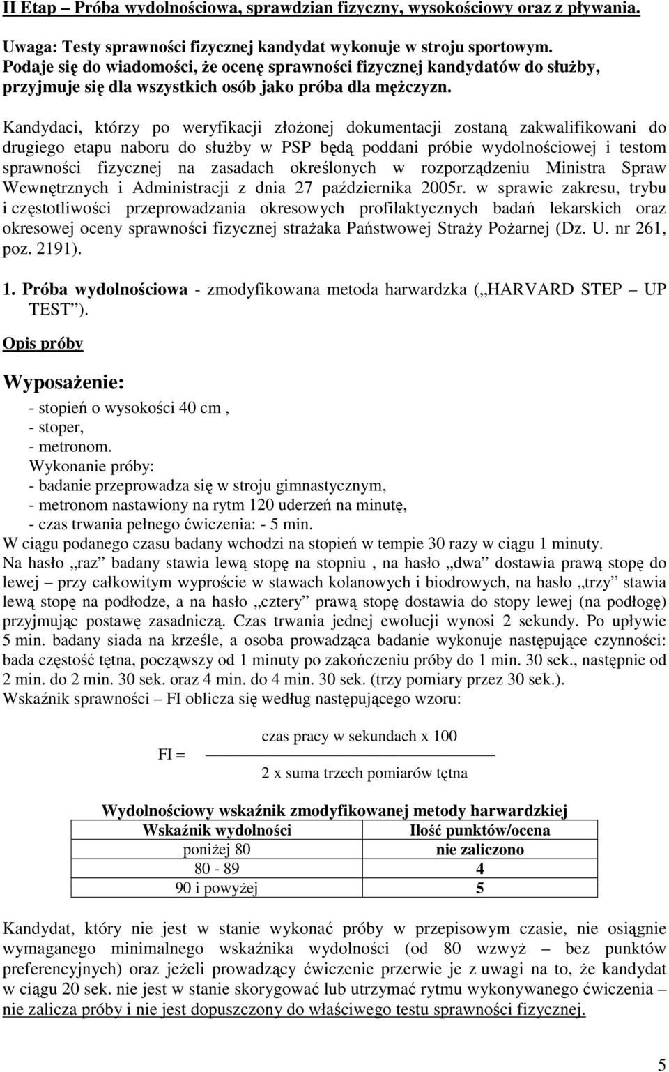 Kandydaci, którzy po weryfikacji złożonej dokumentacji zostaną zakwalifikowani do drugiego etapu naboru do służby w PSP będą poddani próbie wydolnościowej i testom sprawności fizycznej na zasadach