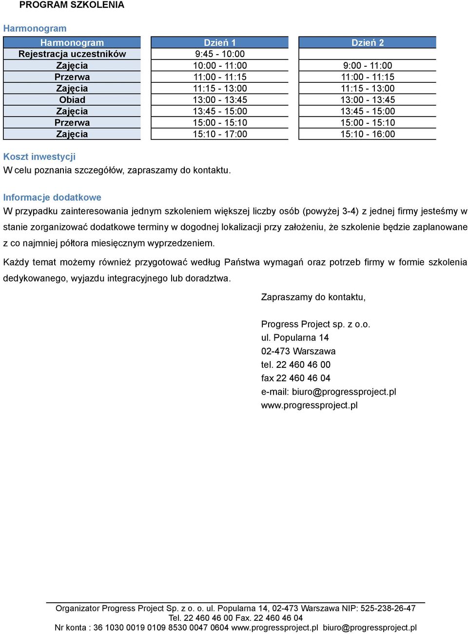 Informacje dodatkowe W przypadku zainteresowania jednym szkoleniem większej liczby osób (powyżej 3-4) z jednej firmy jesteśmy w stanie zorganizować dodatkowe terminy w dogodnej lokalizacji przy