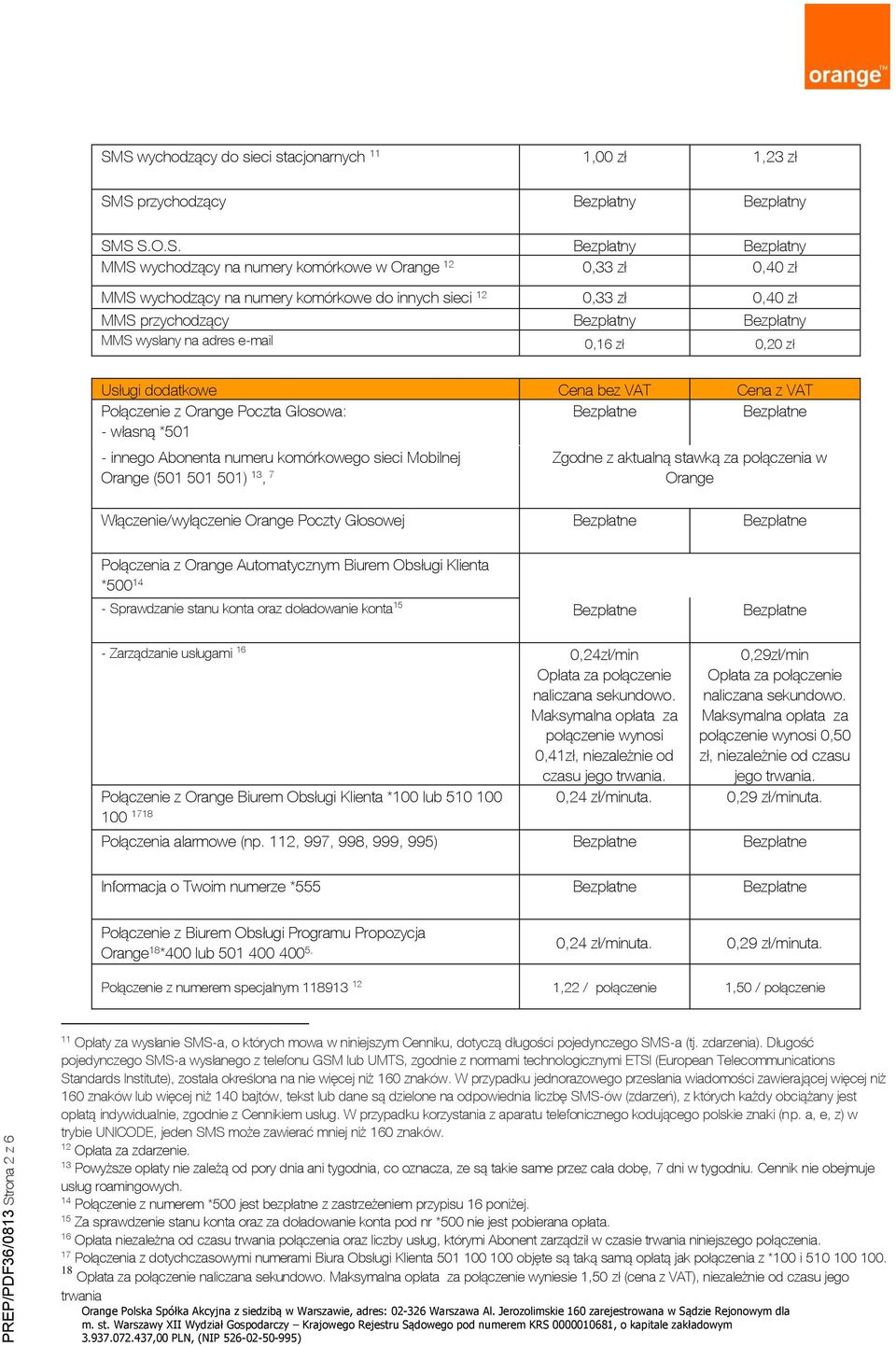 z Orange Poczta Głosowa: - własną *501 - innego Abonenta numeru komórkowego sieci Mobilnej Orange (501 501 501) 13, 7 Zgodne z aktualną stawką za połączenia w Orange Włączenie/wyłączenie Orange