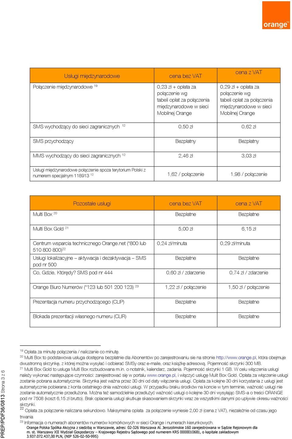 zagranicznych 12 2,46 zł 3,03 zł Usługi międzynarodowe połączenie spoza terytorium Polski z numerem specjalnym 118913 12 1,62 / połączenie 1,98 / połączenie Pozostałe usługi cena bez VAT cena z VAT