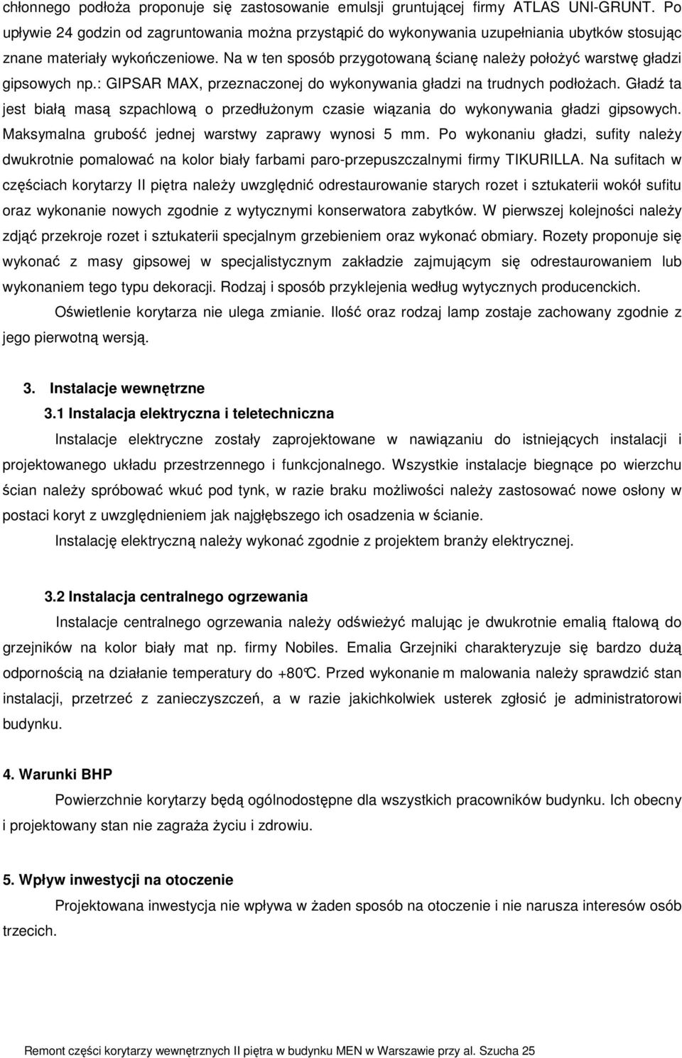 Na w ten sposób przygotowaną ścianę naleŝy połoŝyć warstwę gładzi gipsowych np.: GIPSAR MAX, przeznaczonej do wykonywania gładzi na trudnych podłoŝach.