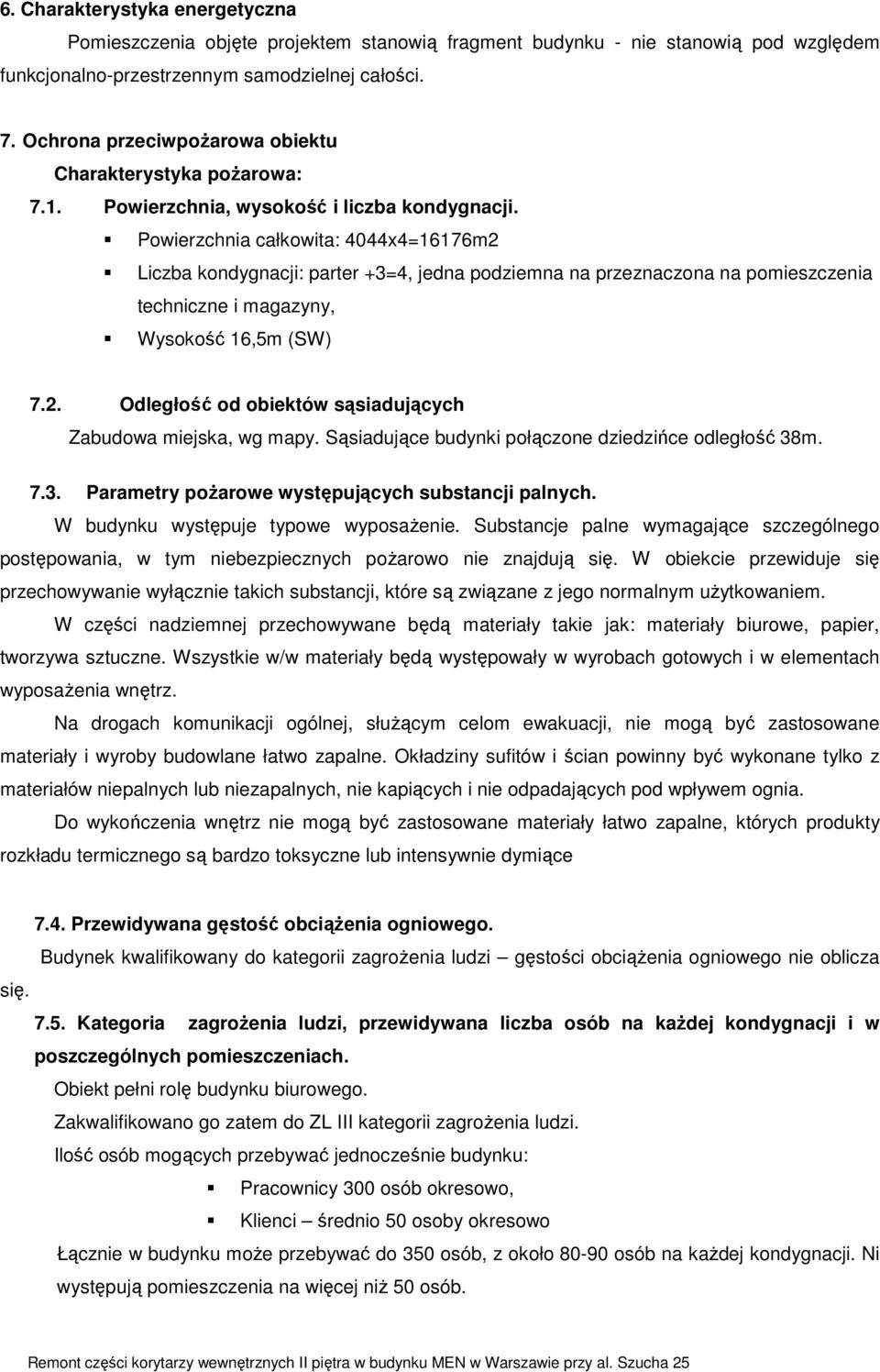 Powierzchnia całkowita: 4044x4=16176m2 Liczba kondygnacji: parter +3=4, jedna podziemna na przeznaczona na pomieszczenia techniczne i magazyny, Wysokość 16,5m (SW) 7.2. Odległość od obiektów sąsiadujących Zabudowa miejska, wg mapy.