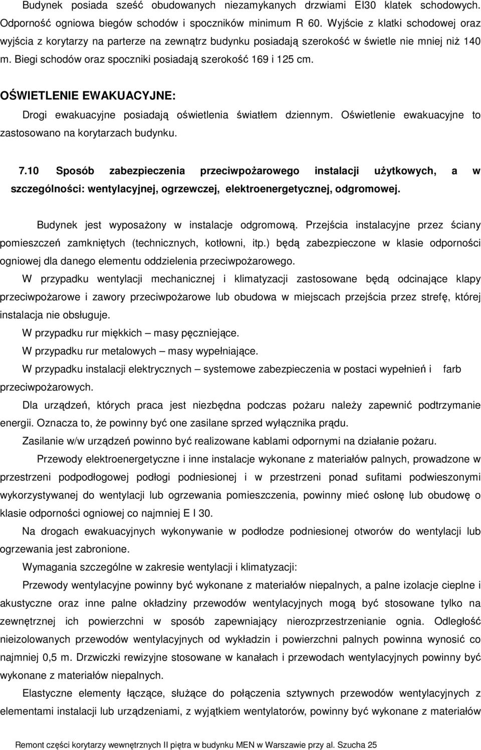 OŚWIETLENIE EWAKUACYJNE: Drogi ewakuacyjne posiadają oświetlenia światłem dziennym. Oświetlenie ewakuacyjne to zastosowano na korytarzach budynku. 7.