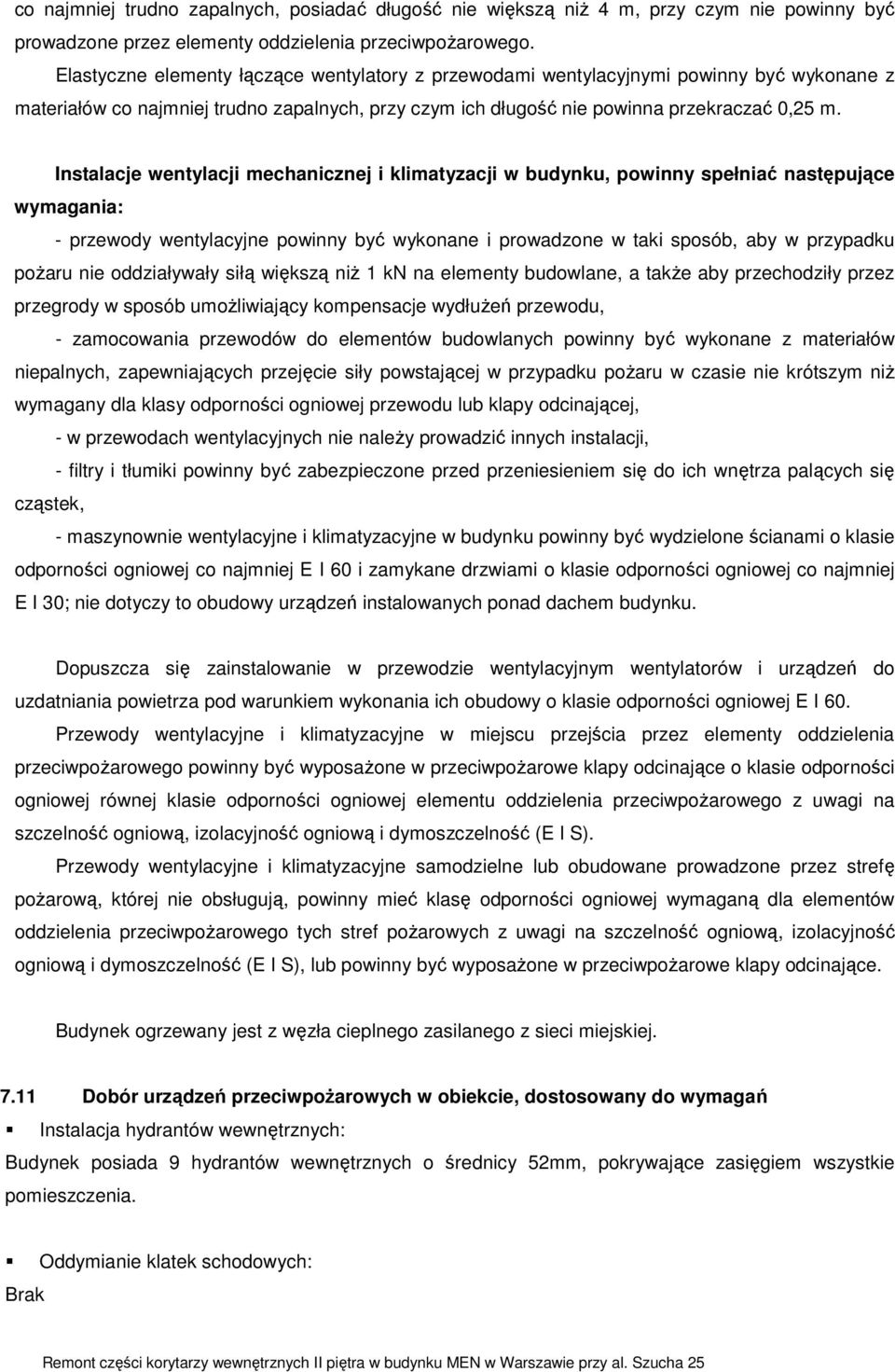 Instalacje wentylacji mechanicznej i klimatyzacji w budynku, powinny spełniać następujące wymagania: - przewody wentylacyjne powinny być wykonane i prowadzone w taki sposób, aby w przypadku poŝaru