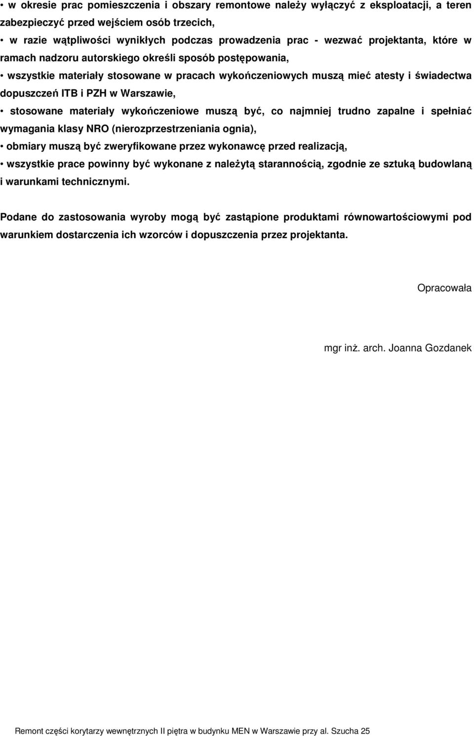 stosowane materiały wykończeniowe muszą być, co najmniej trudno zapalne i spełniać wymagania klasy NRO (nierozprzestrzeniania ognia), obmiary muszą być zweryfikowane przez wykonawcę przed realizacją,