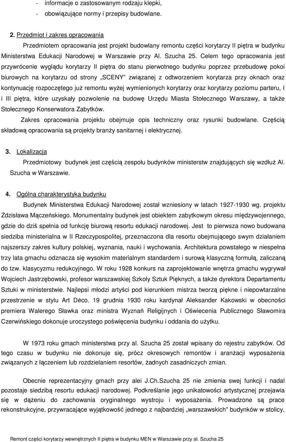 Celem tego opracowania jest przywrócenie wyglądu korytarzy II piętra do stanu pierwotnego budynku poprzez przebudowę pokoi biurowych na korytarzu od strony SCENY związanej z odtworzeniem korytarza