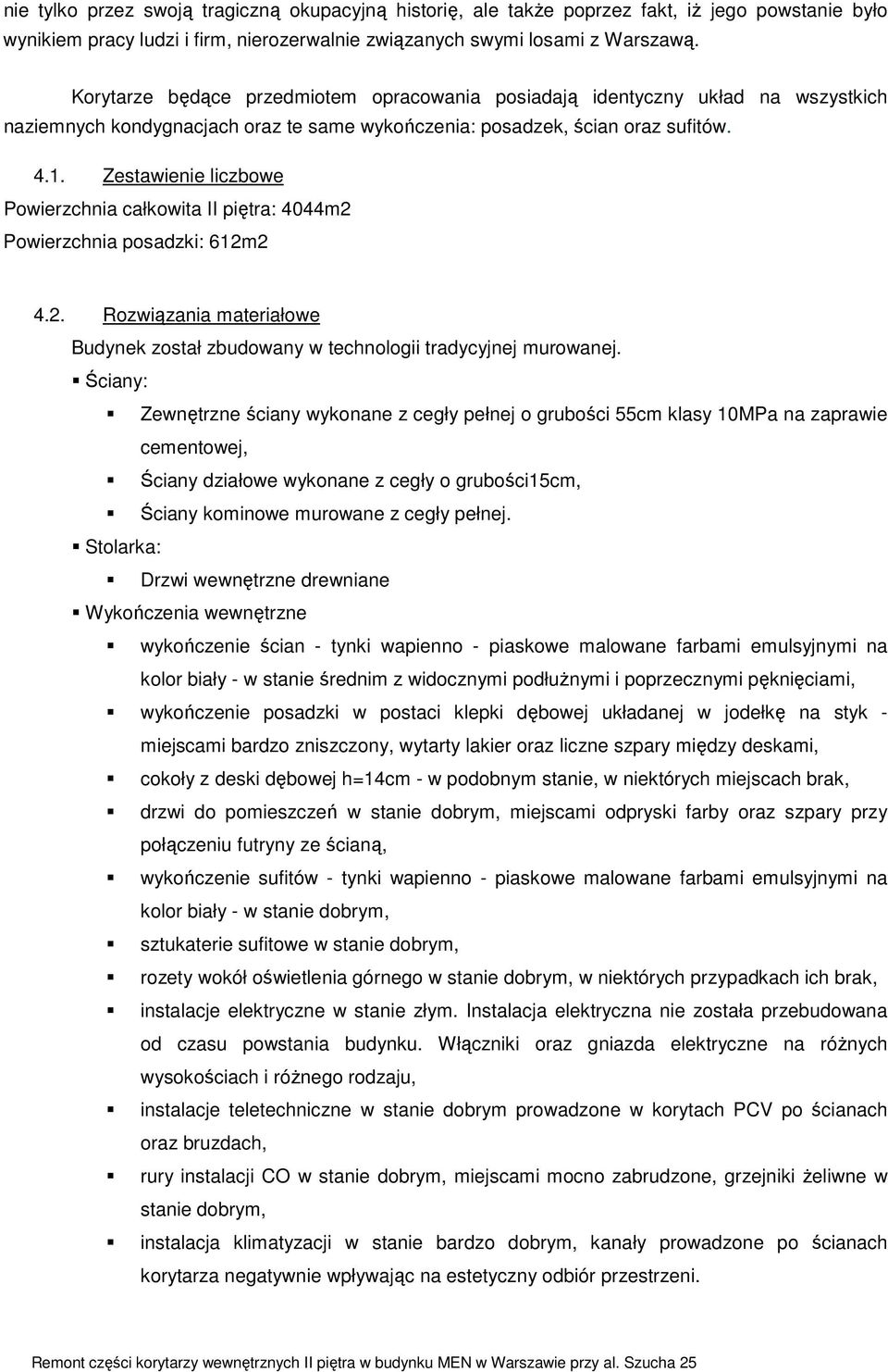 Zestawienie liczbowe Powierzchnia całkowita II piętra: 4044m2 Powierzchnia posadzki: 612m2 4.2. Rozwiązania materiałowe Budynek został zbudowany w technologii tradycyjnej murowanej.