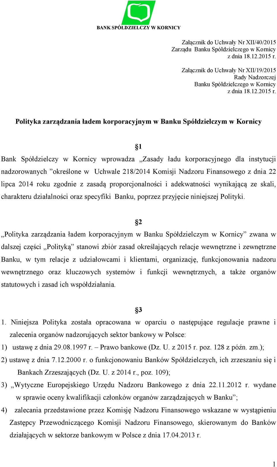 Polityka zarządzania ładem korporacyjnym w Banku Spółdzielczym w Kornicy 1 Bank Spółdzielczy w Kornicy wprowadza Zasady ładu korporacyjnego dla instytucji nadzorowanych określone w Uchwale 218/2014