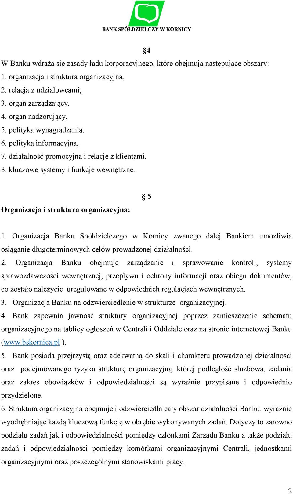 Organizacja i struktura organizacyjna: 5 1. Organizacja Banku Spółdzielczego w Kornicy zwanego dalej Bankiem umożliwia osiąganie długoterminowych celów prowadzonej działalności. 2.