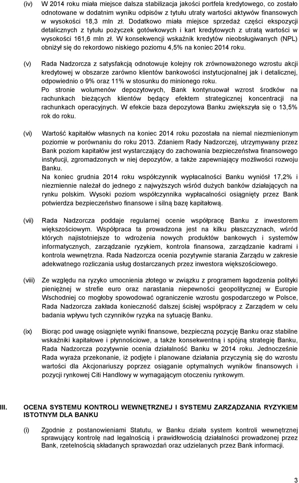 W konsekwencji wskaźnik kredytów nieobsługiwanych (NPL) obniżył się do rekordowo niskiego poziomu 4,5% na koniec 2014 roku.