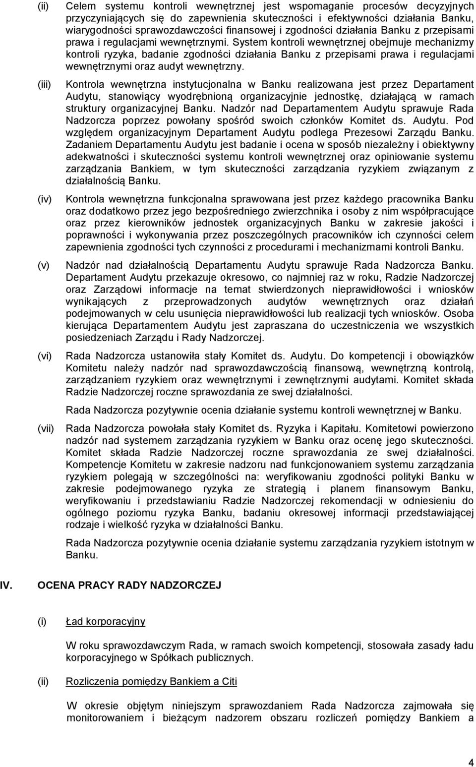 System kontroli wewnętrznej obejmuje mechanizmy kontroli ryzyka, badanie zgodności działania Banku z przepisami prawa i regulacjami wewnętrznymi oraz audyt wewnętrzny.