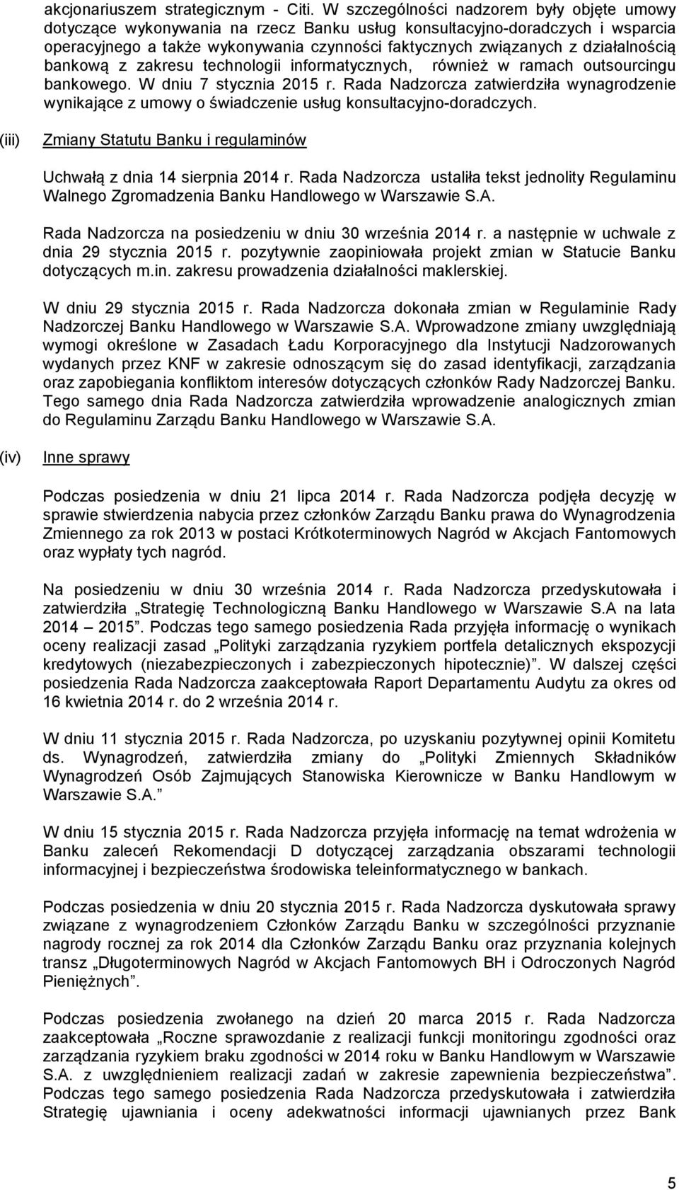 działalnością bankową z zakresu technologii informatycznych, również w ramach outsourcingu bankowego. W dniu 7 stycznia 2015 r.