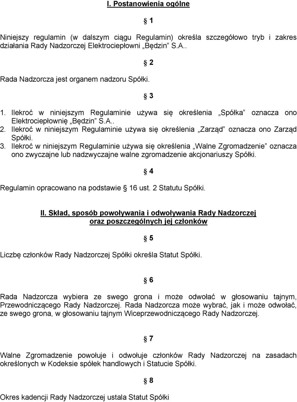 3. Ilekroć w niniejszym Regulaminie używa się określenia Walne Zgromadzenie oznacza ono zwyczajne lub nadzwyczajne walne zgromadzenie akcjonariuszy Spółki. Regulamin opracowano na podstawie 16 ust.