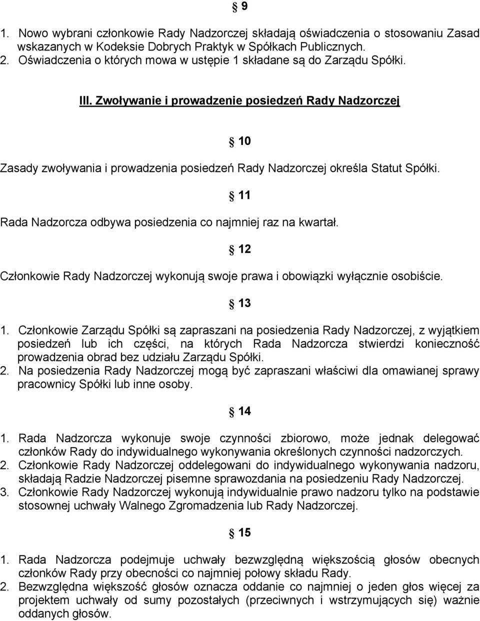 Zwoływanie i prowadzenie posiedzeń Rady Nadzorczej 10 Zasady zwoływania i prowadzenia posiedzeń Rady Nadzorczej określa Statut Spółki. 11 Rada Nadzorcza odbywa posiedzenia co najmniej raz na kwartał.
