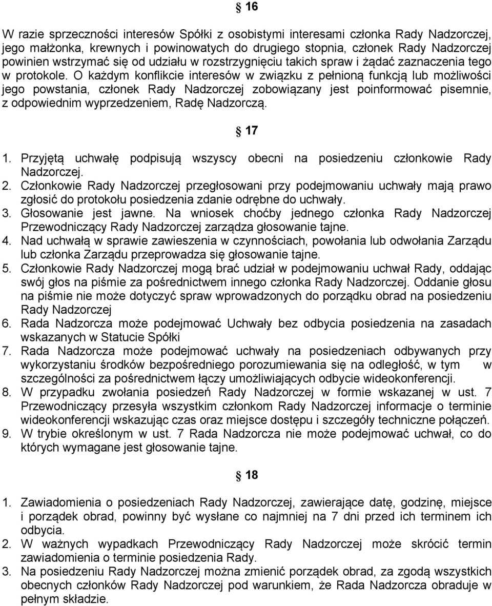 O każdym konflikcie interesów w związku z pełnioną funkcją lub możliwości jego powstania, członek Rady Nadzorczej zobowiązany jest poinformować pisemnie, z odpowiednim wyprzedzeniem, Radę Nadzorczą.