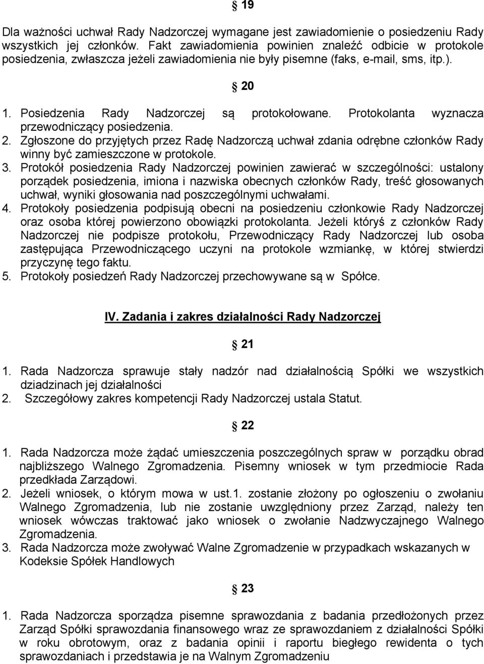 Protokolanta wyznacza przewodniczący posiedzenia. 2. Zgłoszone do przyjętych przez Radę Nadzorczą uchwał zdania odrębne członków Rady winny być zamieszczone w protokole. 3.