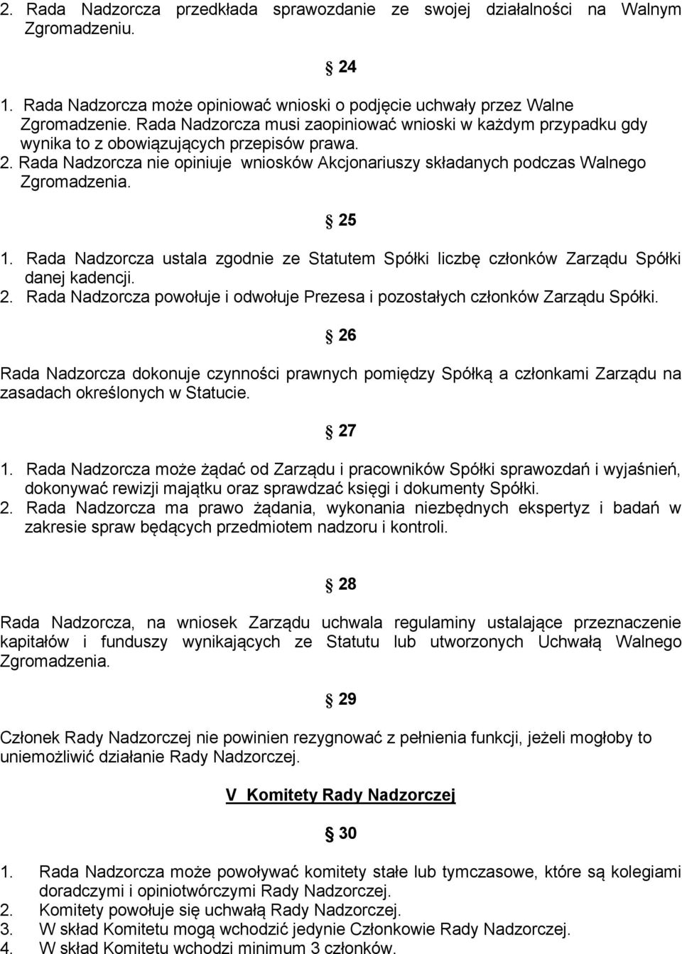 Rada Nadzorcza nie opiniuje wniosków Akcjonariuszy składanych podczas Walnego Zgromadzenia. 24 25 1. Rada Nadzorcza ustala zgodnie ze Statutem Spółki liczbę członków Zarządu Spółki danej kadencji. 2. Rada Nadzorcza powołuje i odwołuje Prezesa i pozostałych członków Zarządu Spółki.