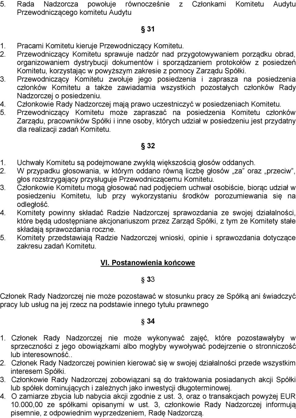 pomocy Zarządu Spółki. 3. Przewodniczący Komitetu zwołuje jego posiedzenia i zaprasza na posiedzenia członków Komitetu a także zawiadamia wszystkich pozostałych członków Rady Nadzorczej o posiedzeniu.