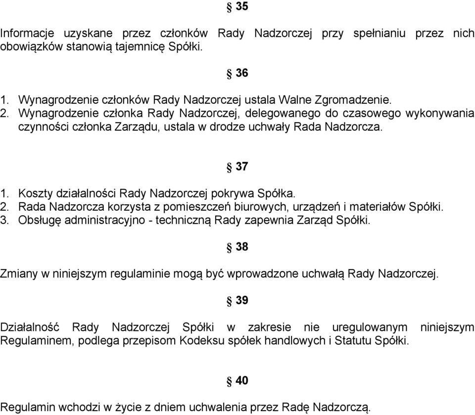2. Rada Nadzorcza korzysta z pomieszczeń biurowych, urządzeń i materiałów Spółki. 3. Obsługę administracyjno - techniczną Rady zapewnia Zarząd Spółki.