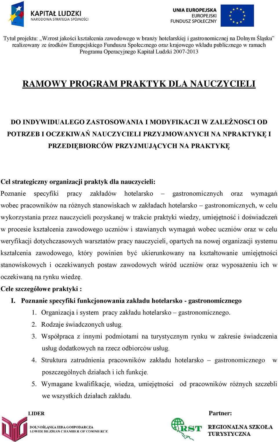 hotelarsko gastronomicznych, w celu wykorzystania przez nauczycieli pozyskanej w trakcie praktyki wiedzy, umiejętność i doświadczeń w procesie kształcenia zawodowego uczniów i stawianych wymagań