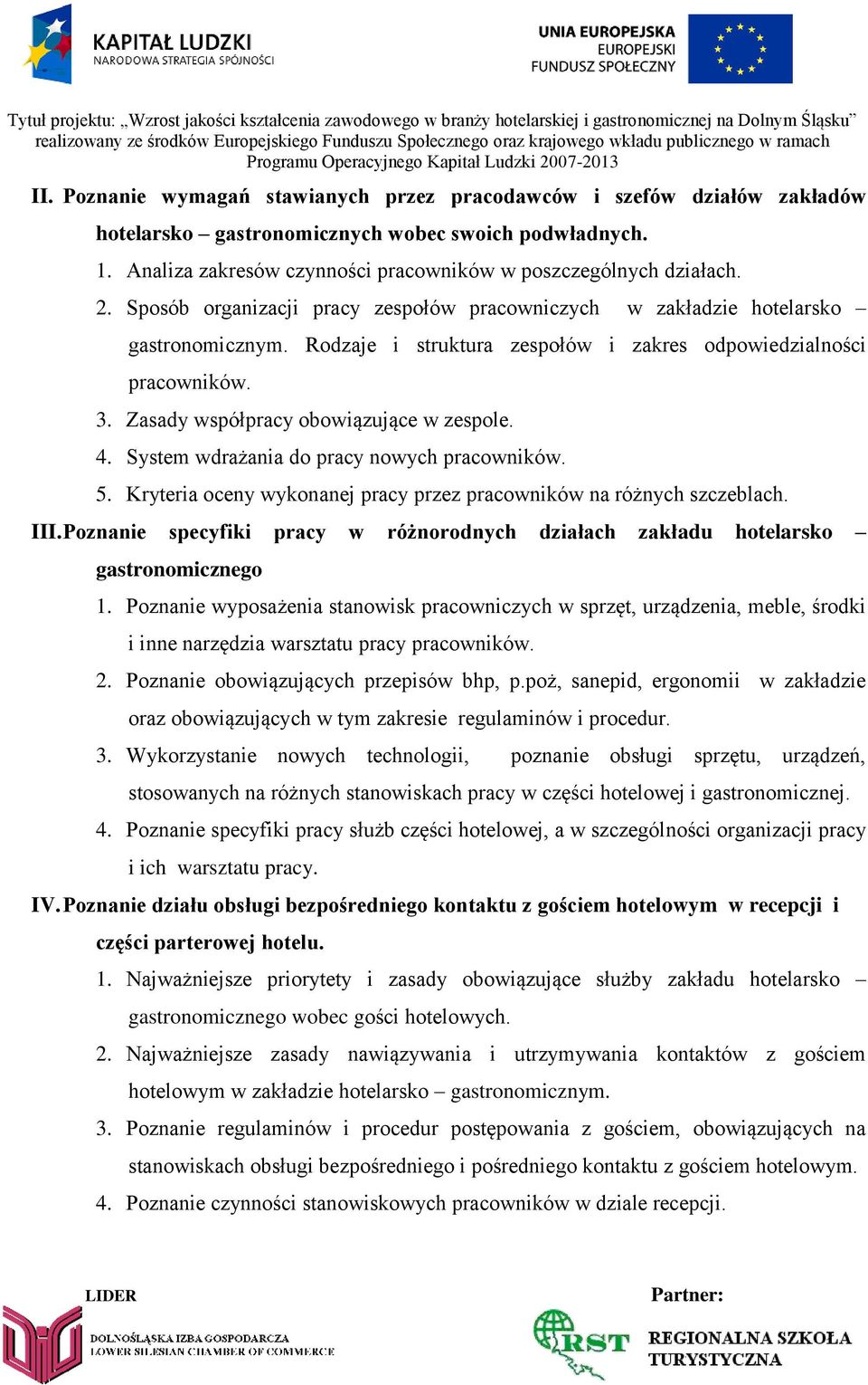 System wdrażania do pracy nowych pracowników. 5. Kryteria oceny wykonanej pracy przez pracowników na różnych szczeblach. III.