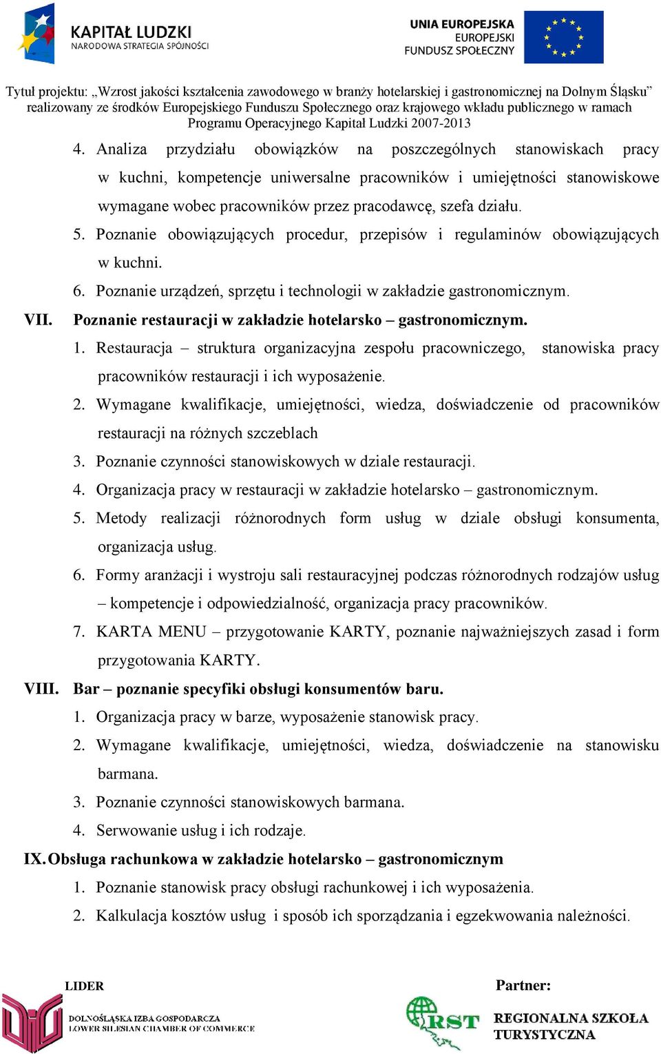 5. Poznanie obowiązujących procedur, przepisów i regulaminów obowiązujących w kuchni. 6. Poznanie urządzeń, sprzętu i technologii w zakładzie Poznanie restauracji w zakładzie hotelarsko 1.