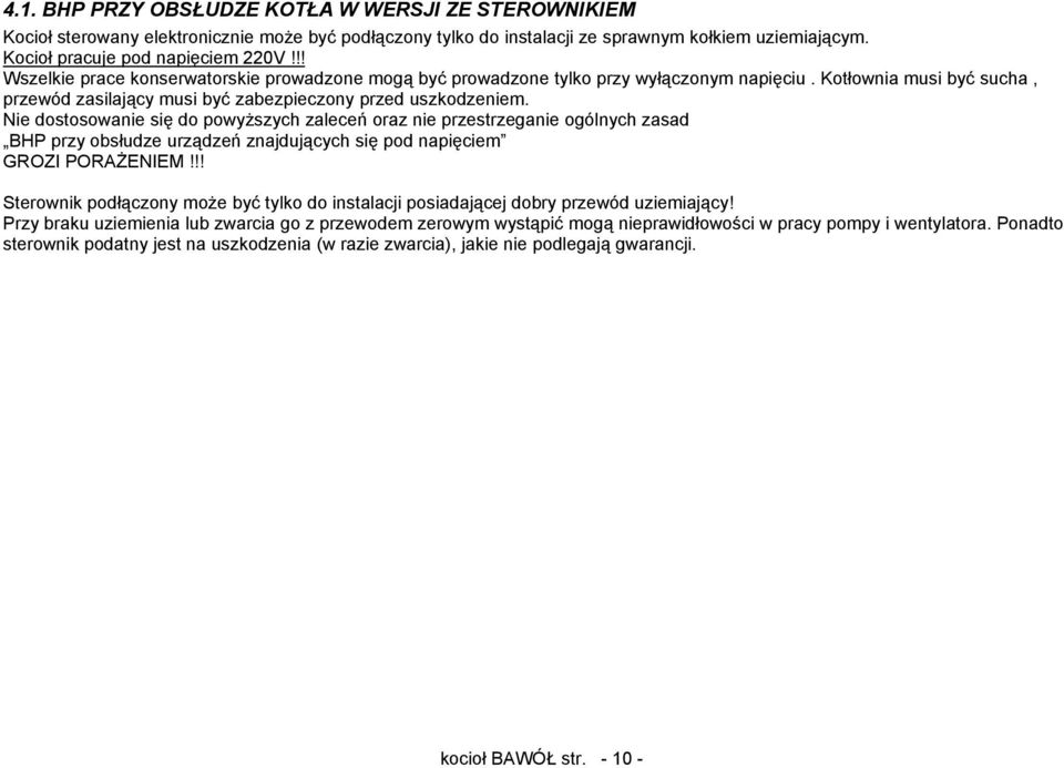 Nie dostosowanie się do powyższych zaleceń oraz nie przestrzeganie ogólnych zasad BHP przy obsłudze urządzeń znajdujących się pod napięciem GROZI PORAŻENIEM!